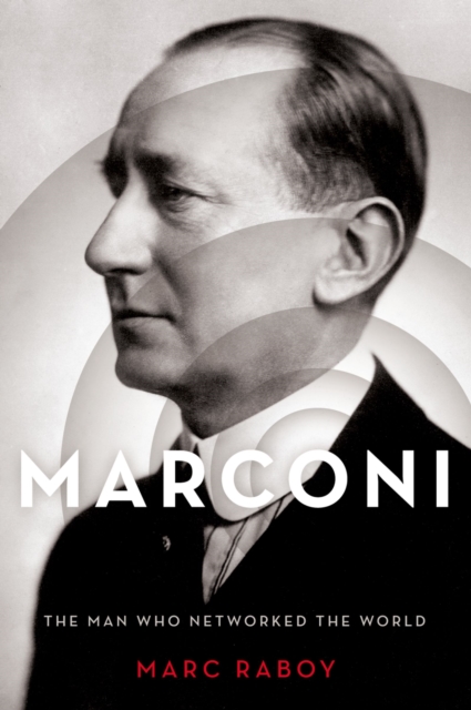 Marconi : The Man Who Networked the World, PDF eBook