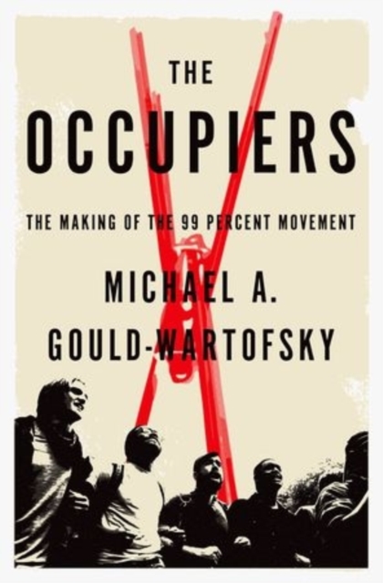 The Occupiers : The Making of the 99 Percent Movement, Hardback Book