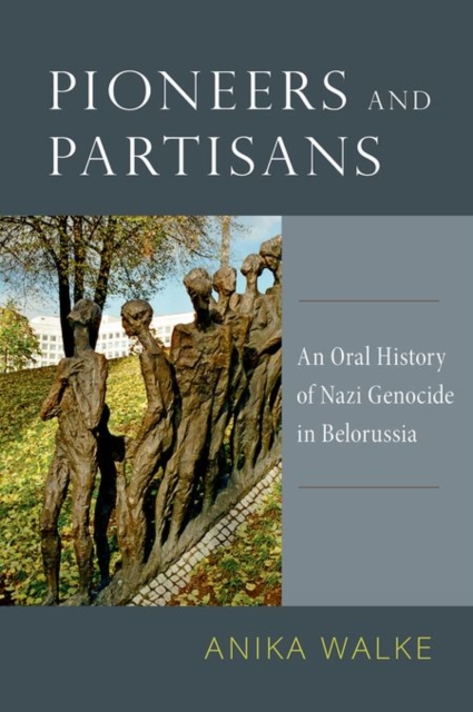 Pioneers and Partisans : An Oral History of Nazi Genocide in Belorussia, Book Pioneers and Partisans : An Oral History of Nazi Genocide in Belorussia, Book