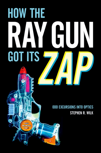 How the Ray Gun Got Its Zap : Odd Excursions into Optics, EPUB eBook