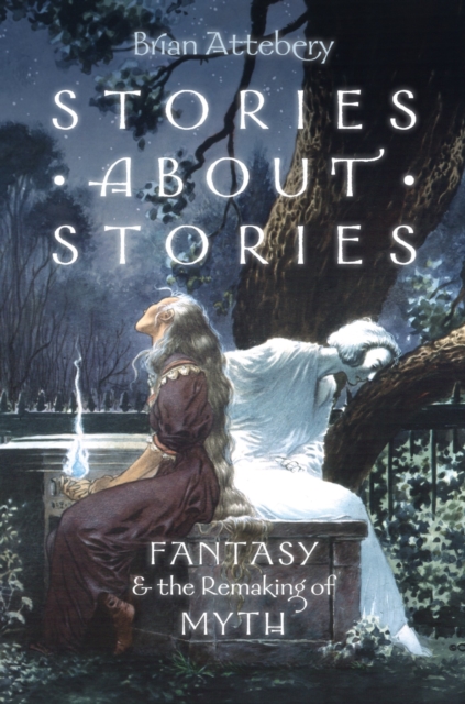 Stories about Stories : Fantasy and the Remaking of Myth, EPUB eBook