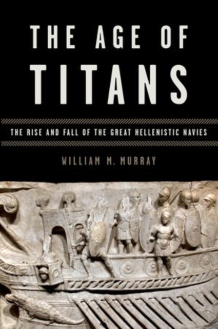 The Age of Titans : The Rise and Fall of the Great Hellenistic Navies, Paperback / softback Book