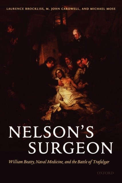 Nelson's Surgeon : William Beatty, Naval Medicine, and the Battle of Trafalgar, Paperback / softback Book