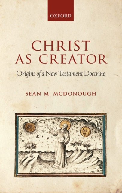 Christ as Creator : Origins of a New Testament Doctrine, Hardback Book