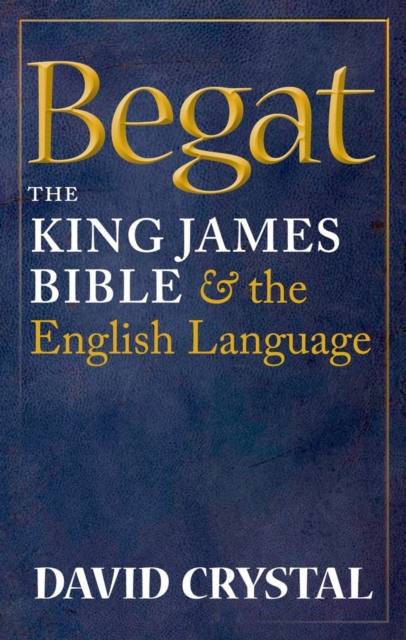 Begat : The King James Bible and the English Language, Hardback Book