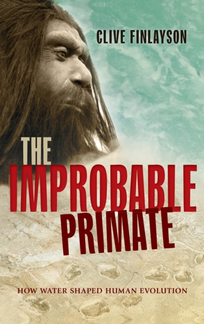 The Improbable Primate : How Water Shaped Human Evolution, Hardback Book