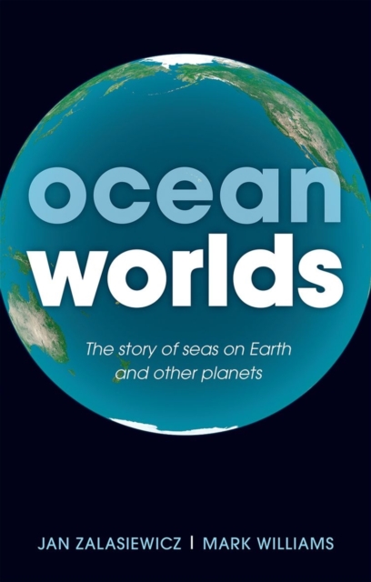 Ocean Worlds : The story of seas on Earth and other planets, Hardback Book