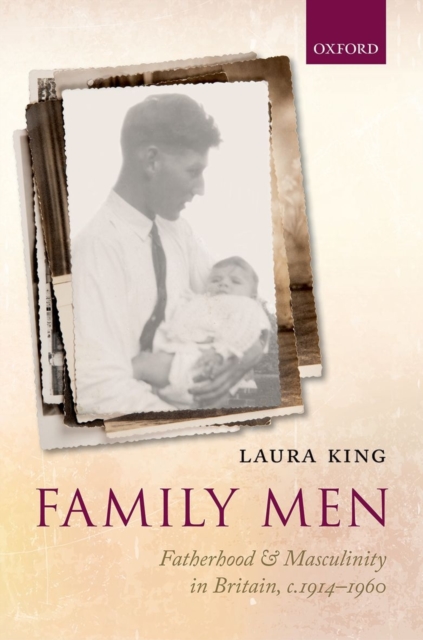 Family Men : Fatherhood and Masculinity in Britain, 1914-1960, Hardback Book