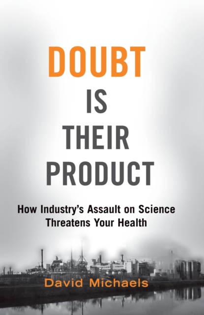 Doubt is Their Product : How Industry's Assault on Science Threatens Your Health, PDF eBook