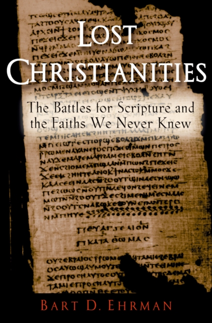Lost Christianities : The Battles for Scripture and the Faiths We Never Knew, PDF eBook