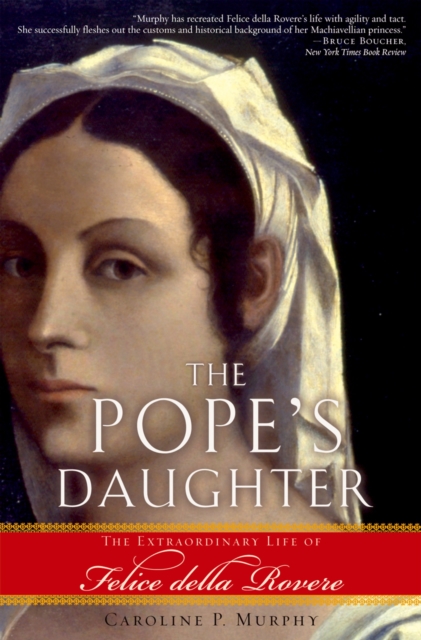 The Pope's Daughter : The Extraordinary Life of Felice della Rovere, EPUB eBook