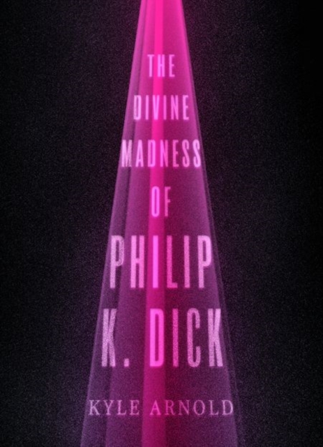 The Divine Madness of Philip K. Dick, Hardback Book