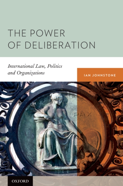 The Power of Deliberation : International Law, Politics and Organizations, PDF eBook
