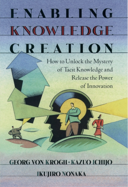 Enabling Knowledge Creation : How to Unlock the Mystery of Tacit Knowledge and Release the Power of Innovation, PDF eBook