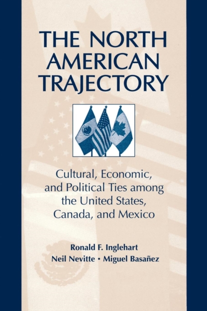 The North American Trajectory : Cultural, Economic, and Political Ties among the United States, Canada and Mexico, Paperback / softback Book