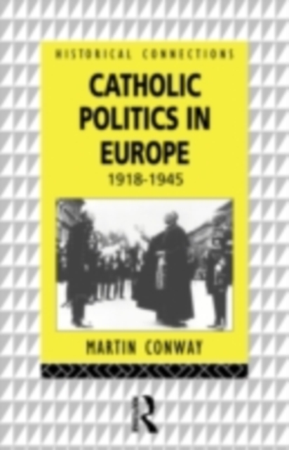 Catholic Politics in Europe, 1918-1945, PDF eBook