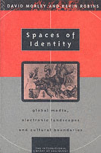 Spaces of Identity : Global Media, Electronic Landscapes and Cultural Boundaries, PDF eBook