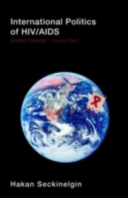 International Politics of HIV/AIDS : Global Disease-Local Pain, PDF eBook