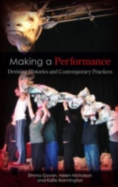 Making a Performance : Devising Histories and Contemporary Practices, PDF eBook