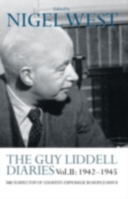 The Guy Liddell Diaries Vol.II: 1942-1945 : MI5's Director of Counter-Espionage in World War II, PDF eBook