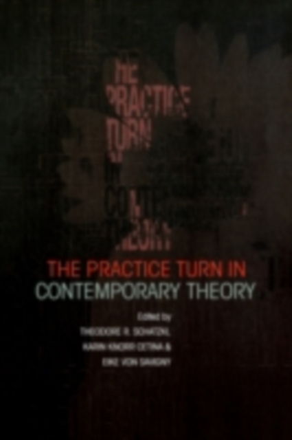The Practice Turn in Contemporary Theory, PDF eBook