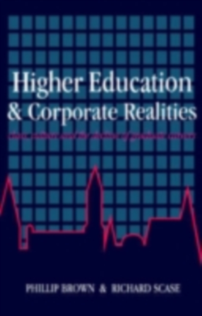 Higher Education And Corporate Realities : Class, Culture And The Decline Of Graduate Careers, PDF eBook