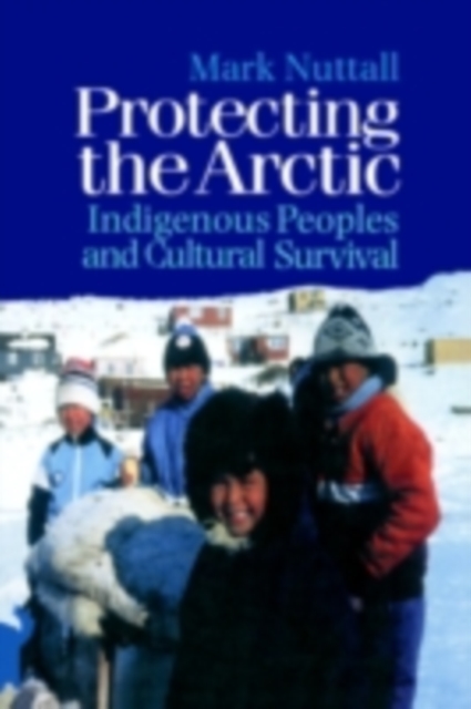 Protecting the Arctic : Indigenous Peoples and Cultural Survival, PDF eBook