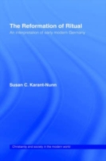 The Reformation of Ritual : An Interpretation of Early Modern Germany, PDF eBook
