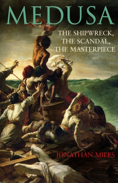 Medusa : The Shipwreck, The Scandal, The Masterpiece, Hardback Book