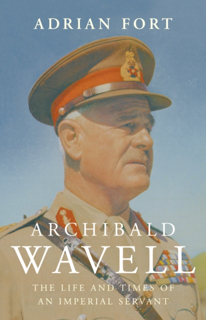 Archibald Wavell : The Life and Times of an Imperial Servant, Hardback Book