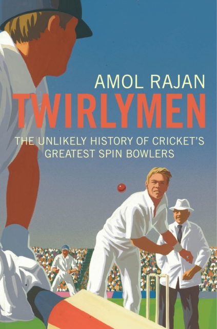 Twirlymen : The Unlikely History of Cricket's Greatest Spin Bowlers, Paperback / softback Book