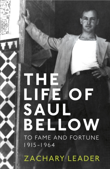 The Life of Saul Bellow : To Fame and Fortune, 1915-1964, Hardback Book