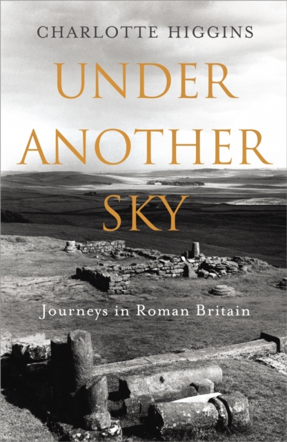 Under Another Sky : Journeys in Roman Britain, Hardback Book