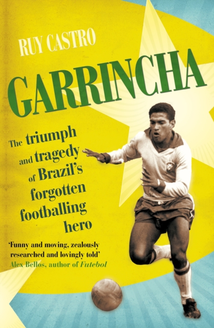 Garrincha : The Triumph and Tragedy of Brazil's Forgotten Footballing Hero, Paperback / softback Book