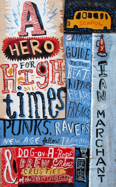 A Hero for High Times : A Younger Reader's Guide to the Beats, Hippies, Freaks, Punks, Ravers, New-Age Travellers and Dog-on-a-Rope Brew Crew Crusties of the British Isles, 1956-1994, Paperback / softback Book