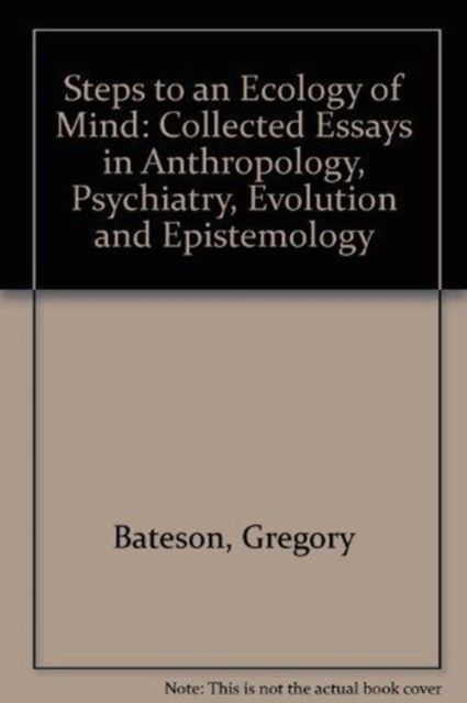 Steps to an Ecology of Mind : Collected Essays in Anthropology, Psychiatry, Evolution and Epistemology, Hardback Book