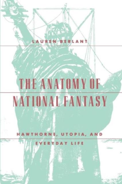 The Anatomy of National Fantasy : Hawthorne, Utopia, and Everyday Life, Paperback / softback Book