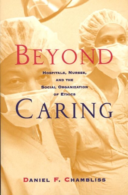 Beyond Caring : Hospitals, Nurses, and the Social Organization of Ethics, Paperback / softback Book