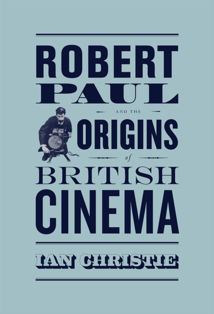 Robert Paul and the Origins of British Cinema, Paperback / softback Book