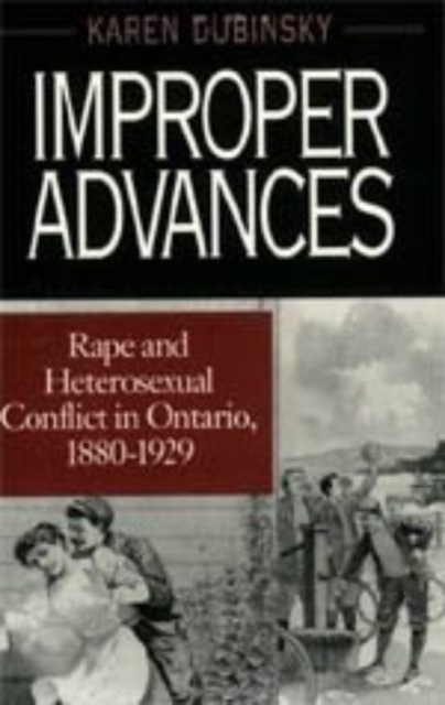 Improper Advances : Rape and Heterosexual Conflict in Ontario, 1880-1929, Hardback Book