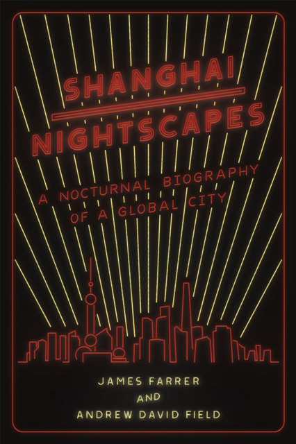 Shanghai Nightscapes : A Nocturnal Biography of a Global City, Hardback Book