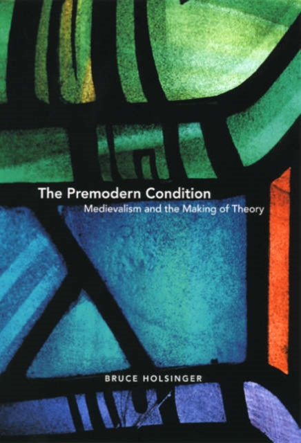 The Premodern Condition – Medievalism and the Making of Theory, Paperback / softback Book