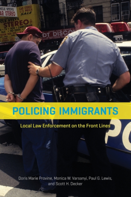 Policing Immigrants : Local Law Enforcement on the Front Lines, Paperback / softback Book
