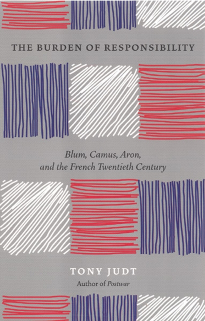 The Burden of Responsibility : Blum, Camus, Aron, and the French Twentieth Century, Paperback / softback Book