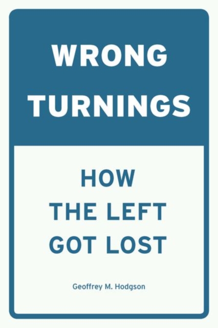 Wrong Turnings : How the Left Got Lost, Hardback Book