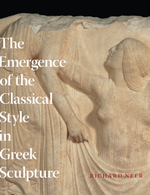 The Emergence of the Classical Style in Greek Sculpture, Hardback Book