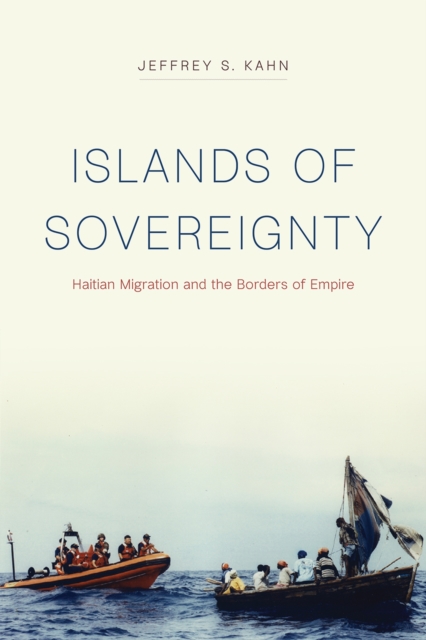 Islands of Sovereignty : Haitian Migration and the Borders of Empire, Paperback / softback Book