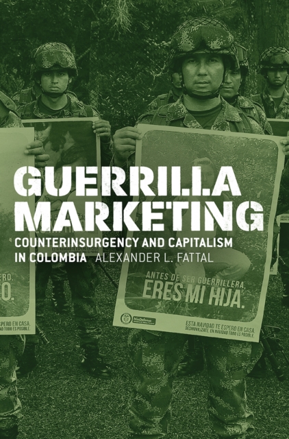 Guerrilla Marketing : Counterinsurgency and Capitalism in Colombia, Paperback / softback Book