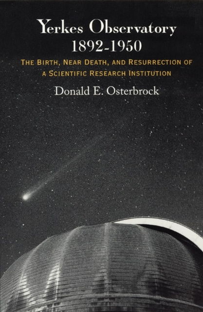 Yerkes Observatory, 1892-1950 : The Birth, Near Death, and Resurrection of a Scientific Research Institution, Paperback / softback Book