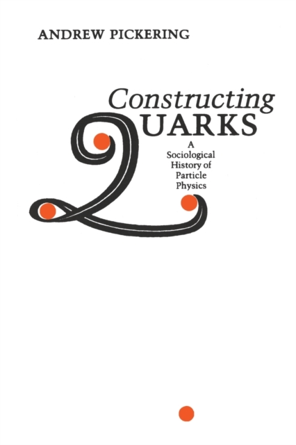 Constructing Quarks : A Sociological History of Particle Physics, Paperback / softback Book
